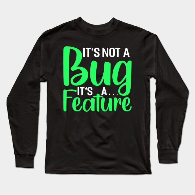 its not a bug its a feature Funny Programming Computer Long Sleeve T-Shirt by Tee__Dot